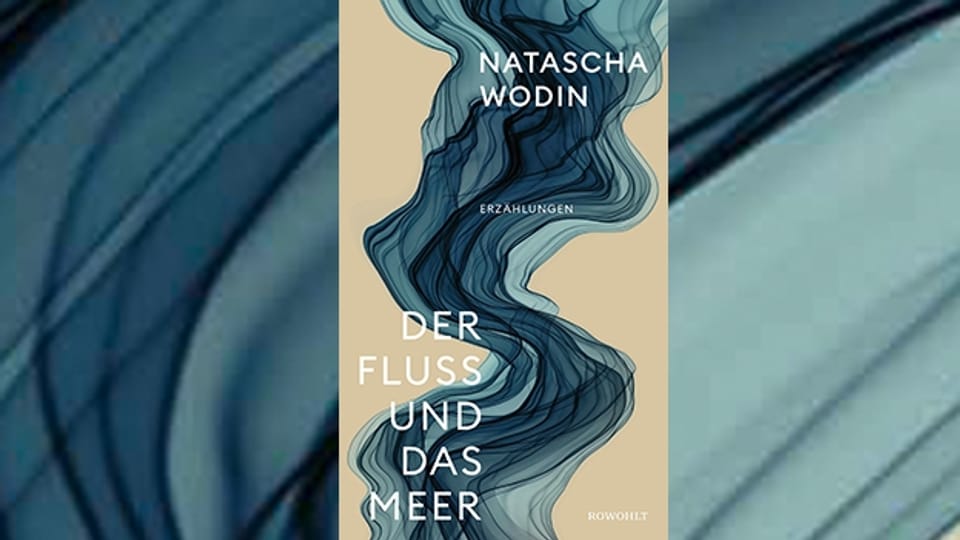 «Der Fluss und das Meer»: Erzählungen von  Natascha Wodin