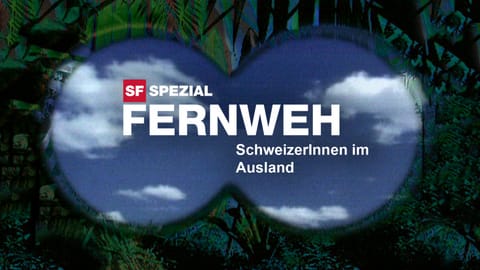 SF Spezial Fernweh – SchweizerInnen im Ausland