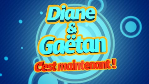 Diane & Gaëtan, c'est maintenant!